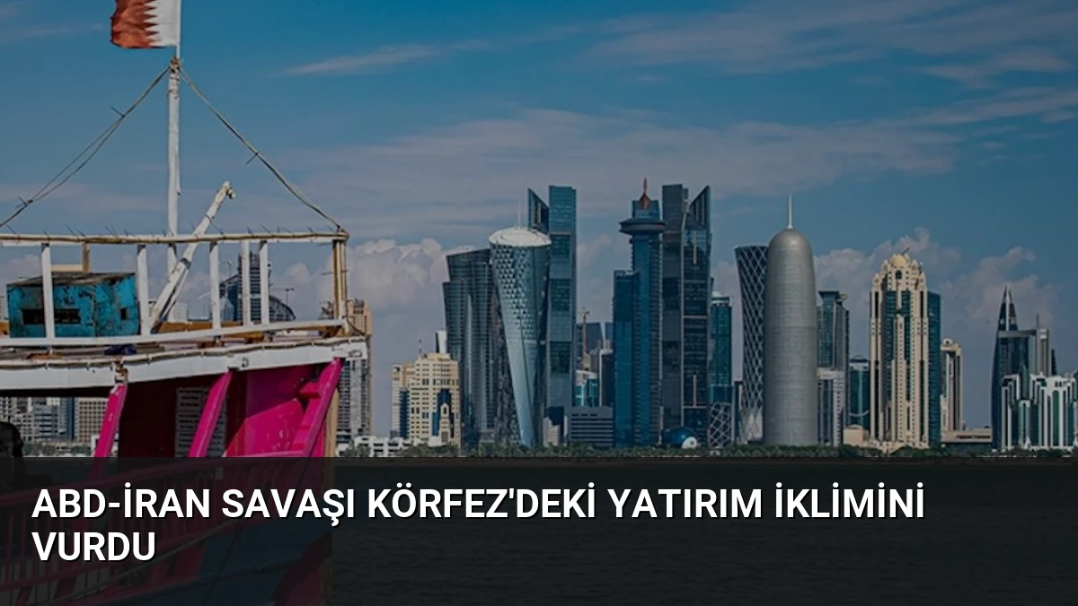 ABD-İran Savaşı Körfez’deki Yatırım İklimini Vurdu