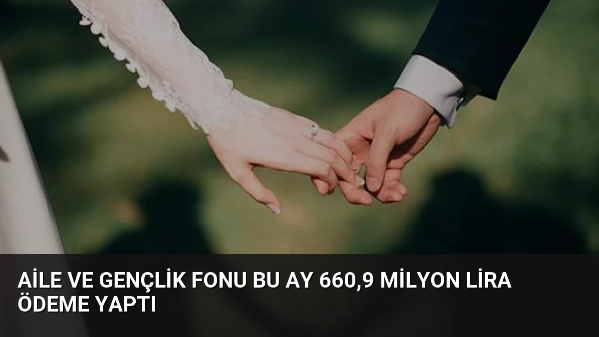Aile ve Gençlik Fonu Bu Ay 660,9 Milyon Lira Ödeme Yaptı