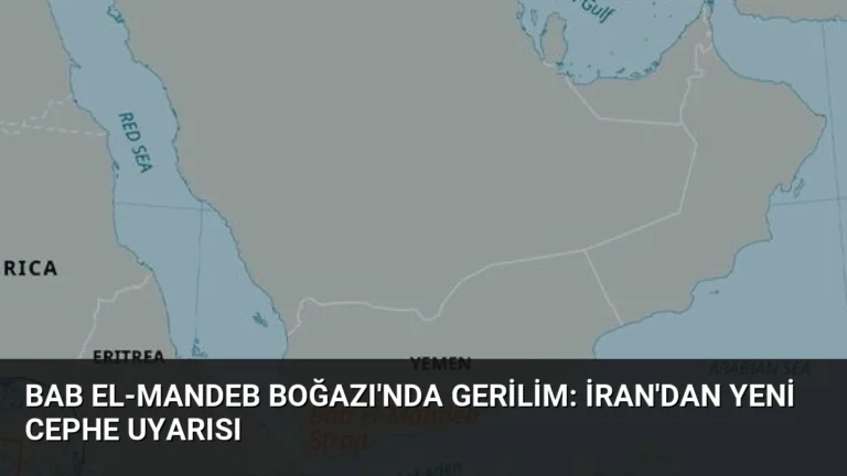 Bab el-Mandeb Boğazı’nda Gerilim: İran’dan Yeni Cephe Uyarısı