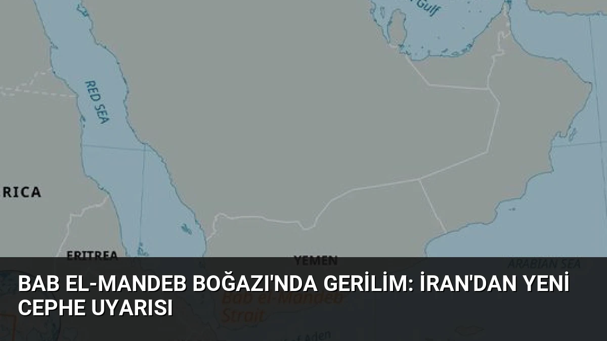 Bab el-Mandeb Boğazı’nda Gerilim: İran’dan Yeni Cephe Uyarısı