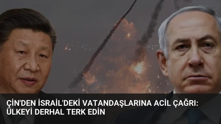 Çin’den İsrail’deki Vatandaşlarına Acil Çağrı: Ülkeyi Derhal Terk Edin