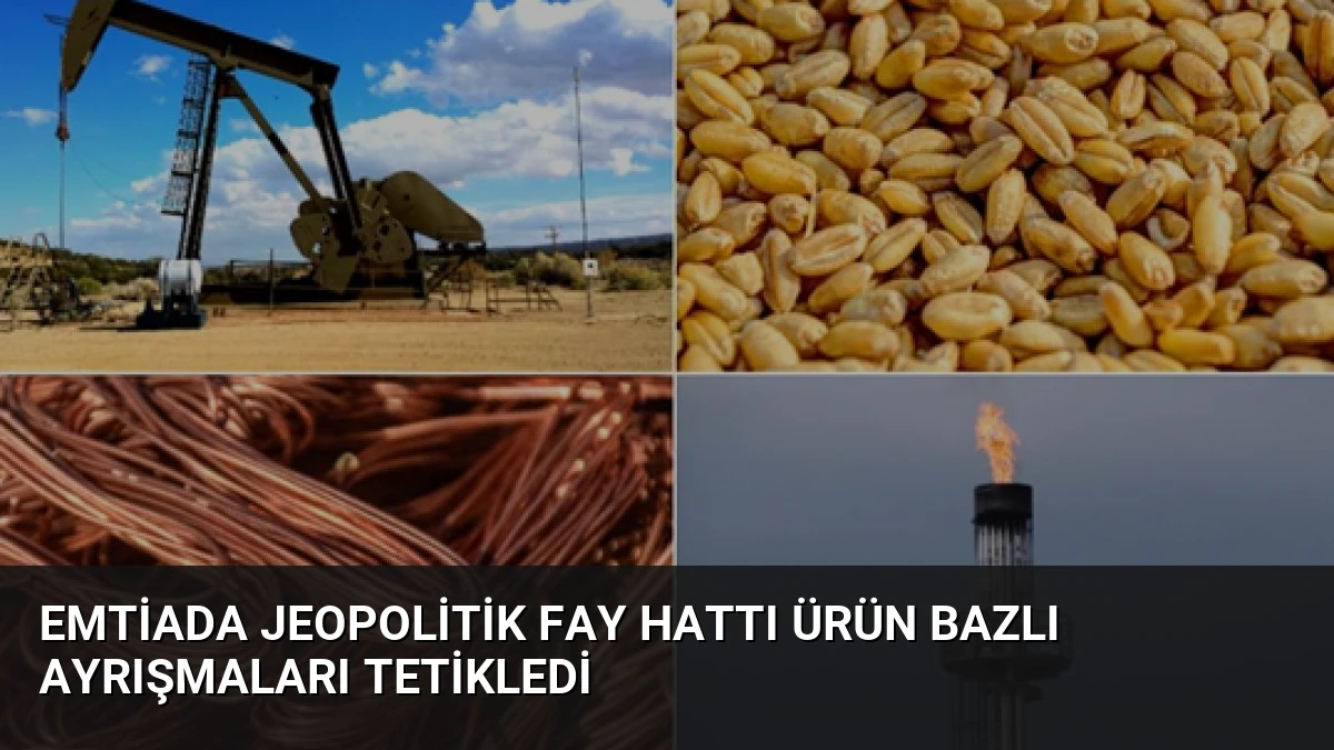 Emtiada Jeopolitik Fay Hattı Ürün Bazlı Ayrışmaları Tetikledi