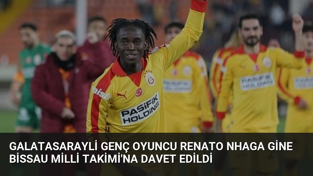 Galatasarayli Genç Oyuncu Renato Nhaga Gine Bissau Milli Takimi’na Davet Edildi