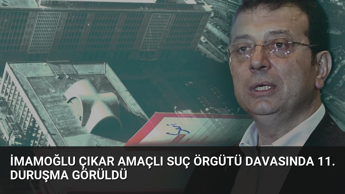 İmamoğlu Çıkar Amaçlı Suç Örgütü Davasında 11. Duruşma Görüldü