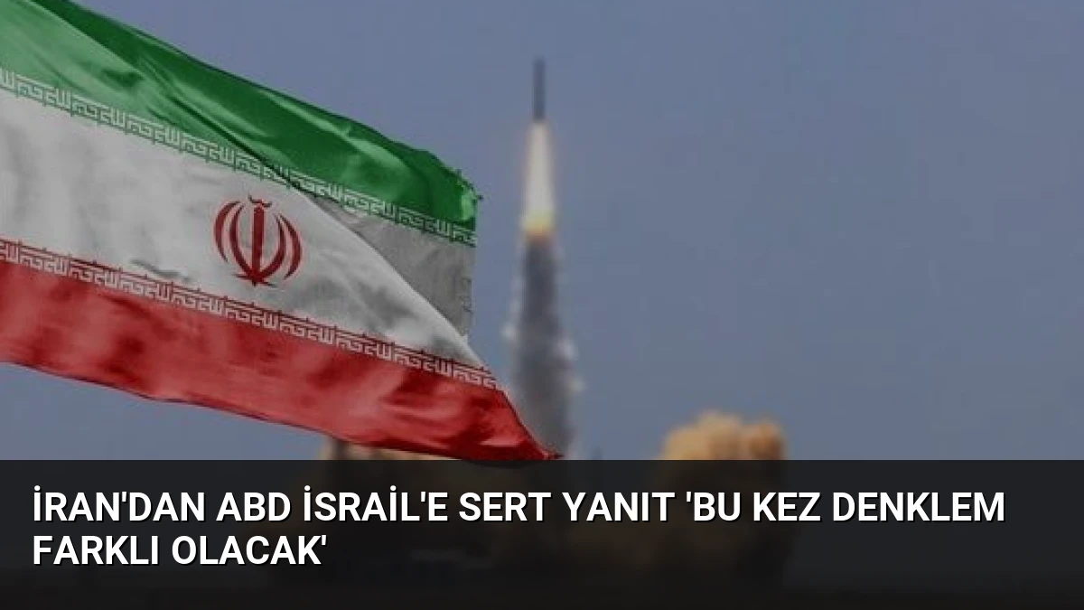 İran’dan ABD İsrail’e Sert Yanıt ‘Bu Kez Denklem Farklı Olacak’