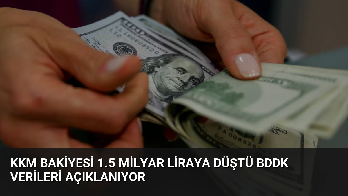 KKM Bakiyesi 1.5 Milyar Liraya Düştü BDDK Verileri Açıklanıyor