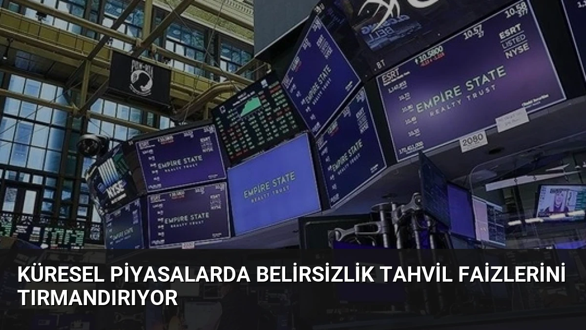 Küresel Piyasalarda Belirsizlik Tahvil Faizlerini Tırmandırıyor