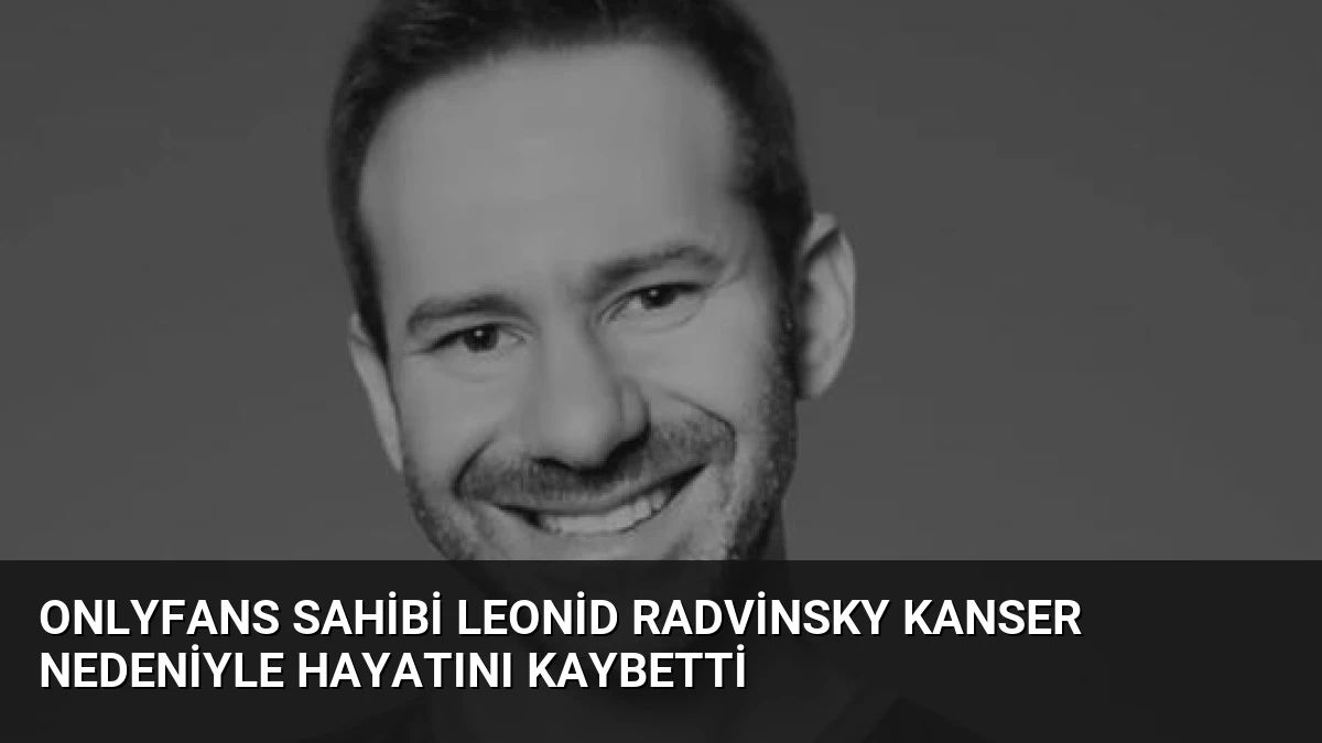 OnlyFans Sahibi Leonid Radvinsky Kanser Nedeniyle Hayatını Kaybetti
