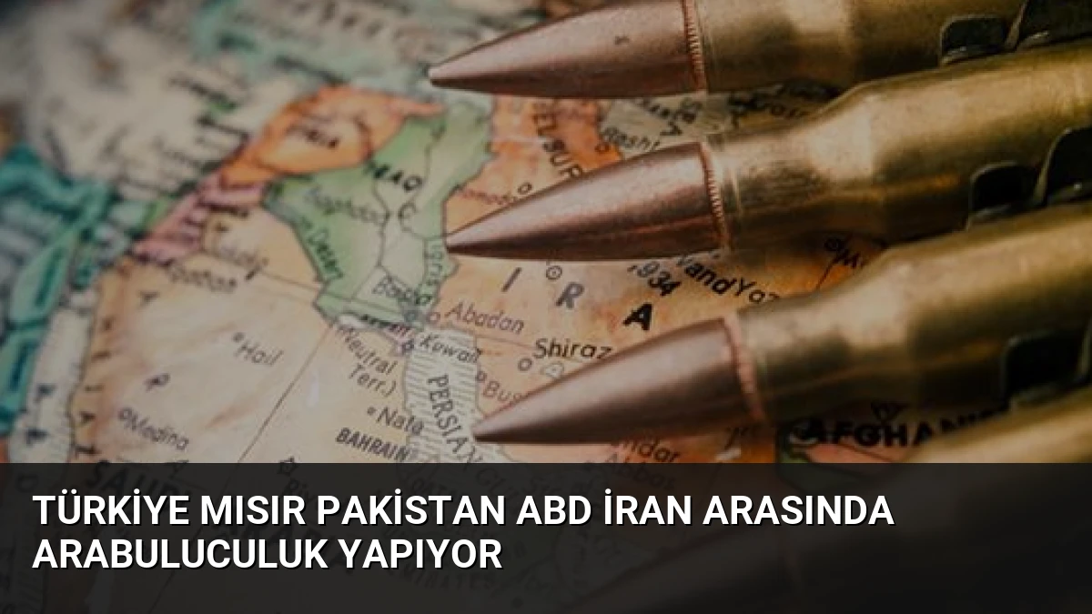 Türkiye Mısır Pakistan ABD İran Arasında Arabuluculuk Yapıyor