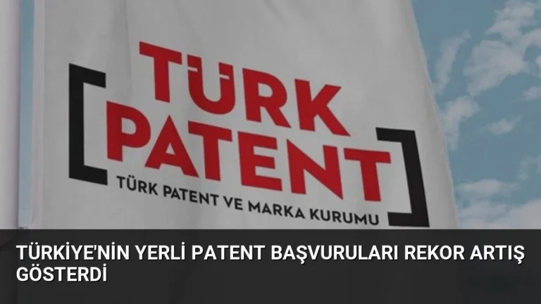Türkiye’nin Yerli Patent Başvuruları Rekor Artış Gösterdi
