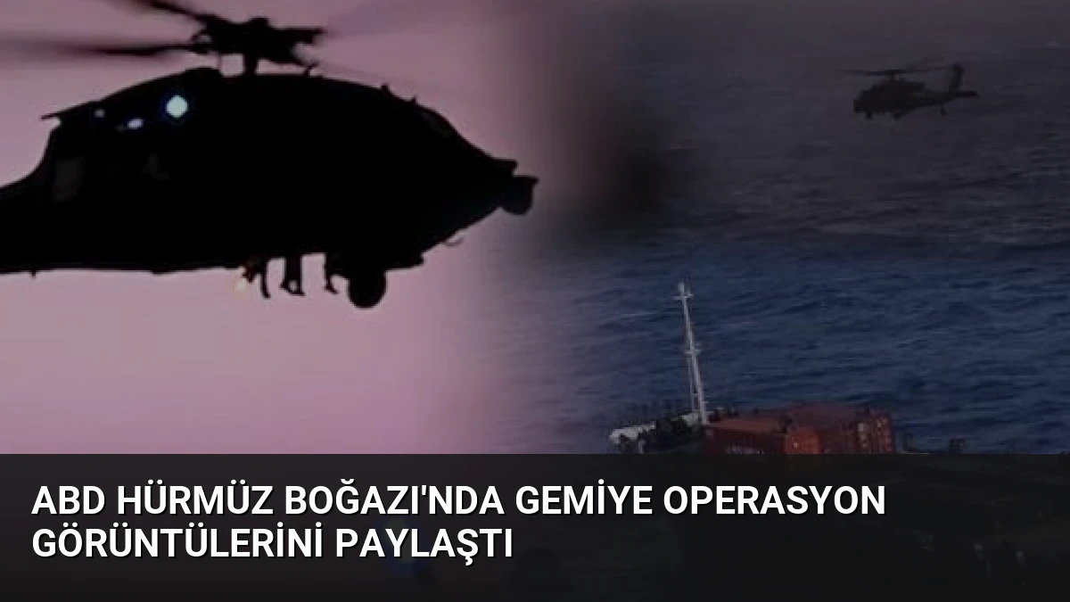 ABD Hürmüz Boğazı’nda Gemiye Operasyon Görüntülerini Paylaştı