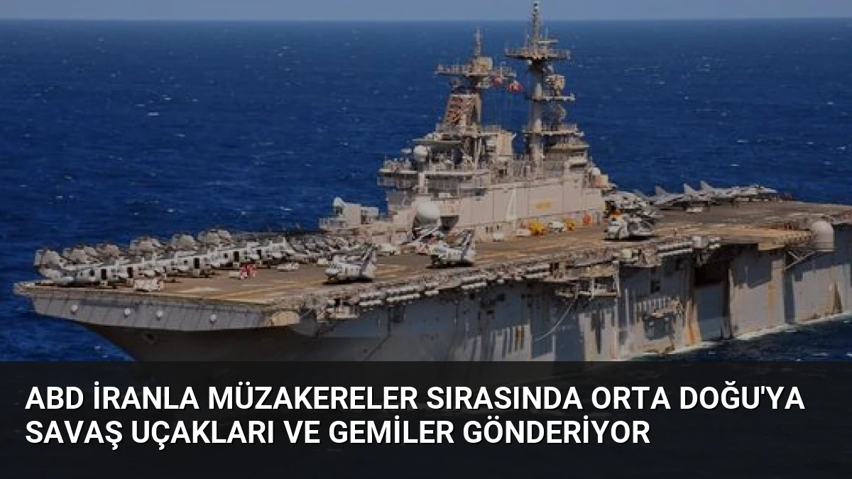 ABD İranla Müzakereler Sırasında Orta Doğu’ya Savaş Uçakları ve Gemiler Gönderiyor