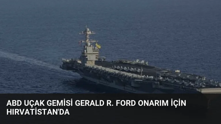ABD Uçak Gemisi Gerald R. Ford Onarım İçin Hırvatistan’da