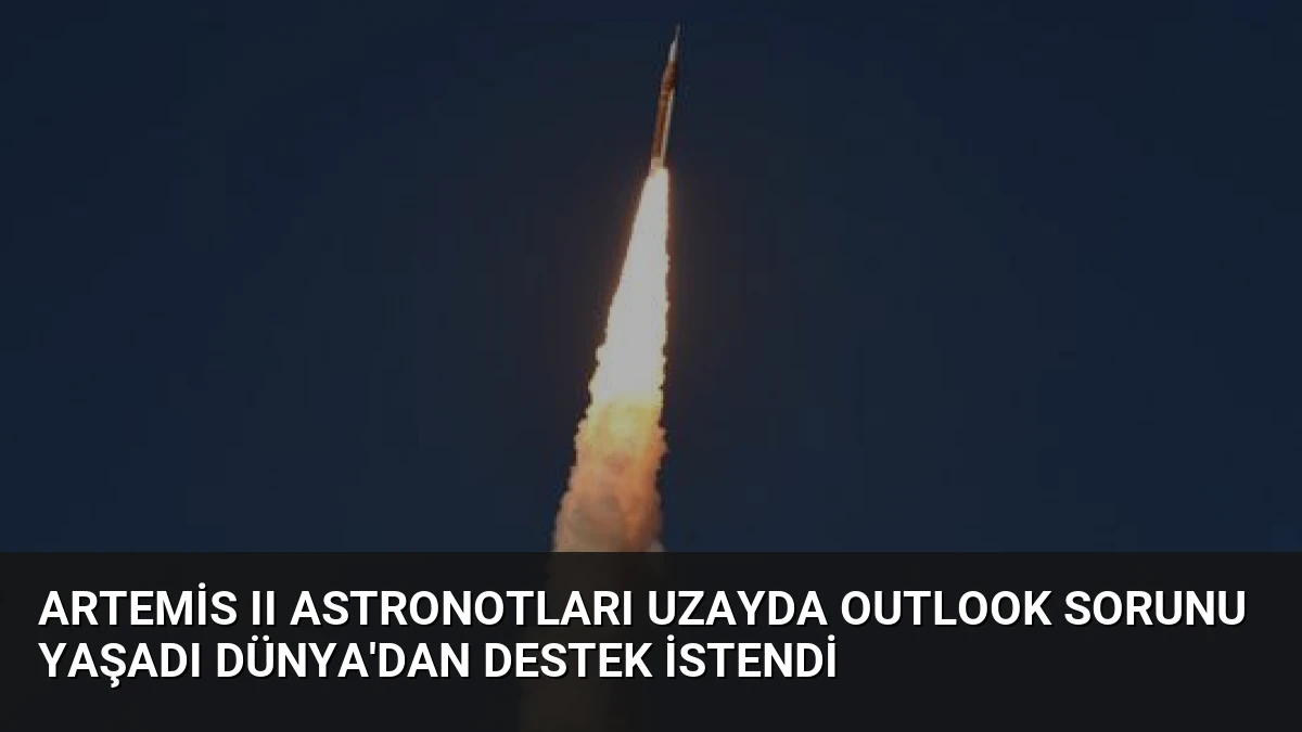 Artemis II Astronotları Uzayda Outlook Sorunu Yaşadı Dünya’dan Destek İstendi