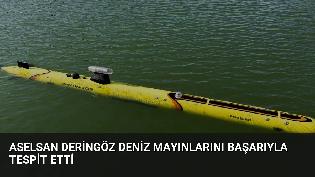ASELSAN DERİNGÖZ Deniz Mayınlarını Başarıyla Tespit Etti