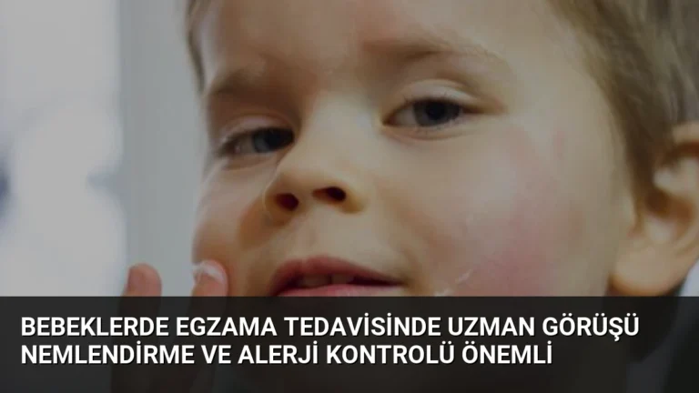 Bebeklerde Egzama Tedavisinde Uzman Görüşü Nemlendirme ve Alerji Kontrolü Önemli