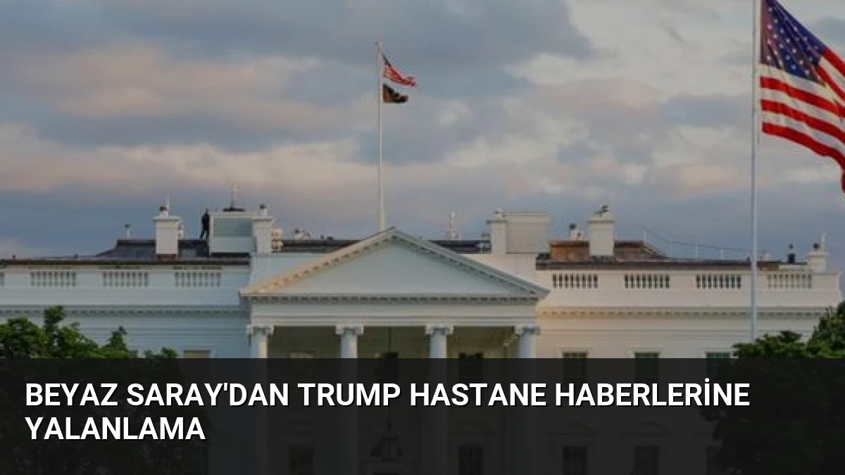 Beyaz Saray’dan Trump Hastane Haberlerine Yalanlama