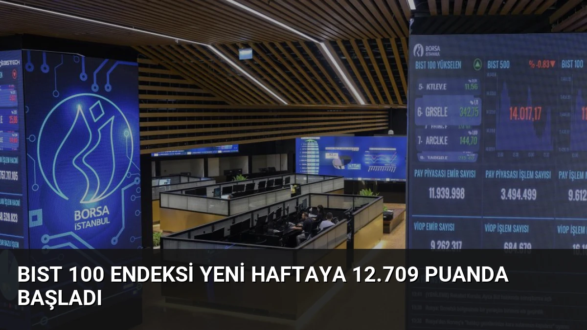 BIST 100 Endeksi Yeni Haftaya 12.709 Puanda Başladı