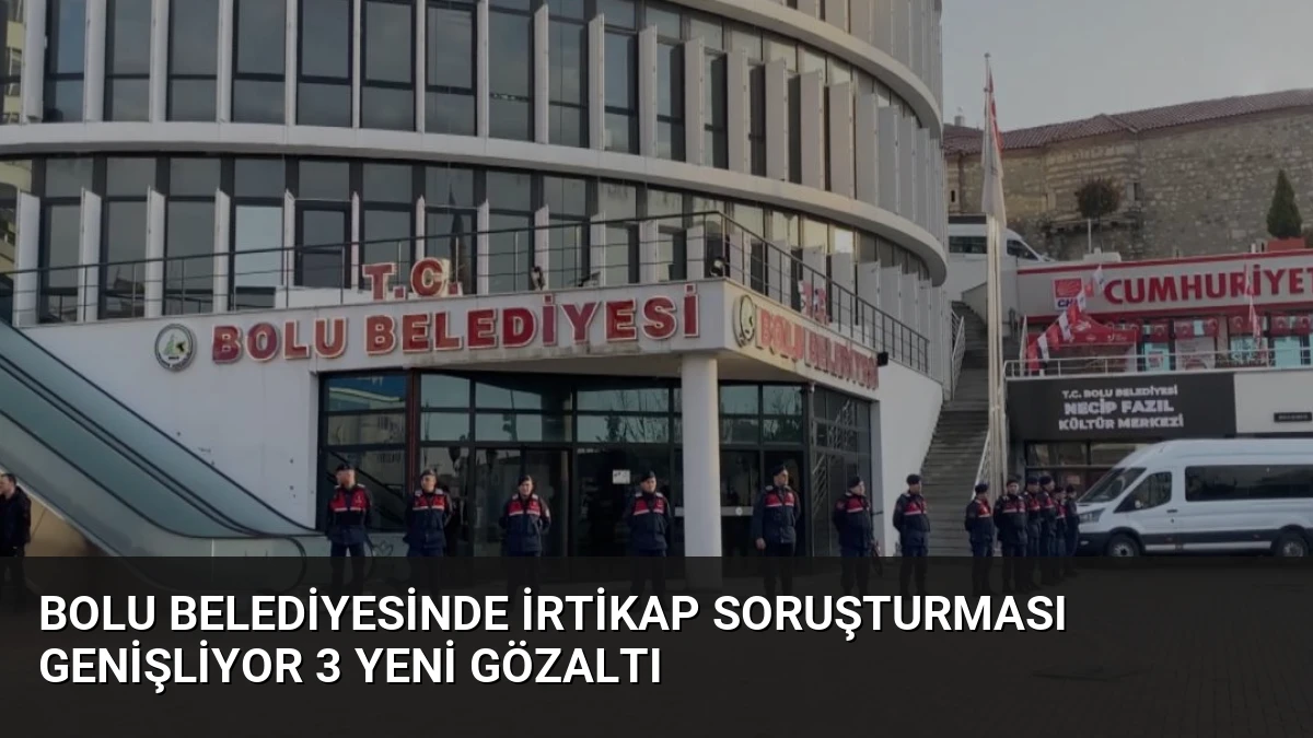 Bolu Belediyesinde İrtikap Soruşturması Genişliyor 3 Yeni Gözaltı