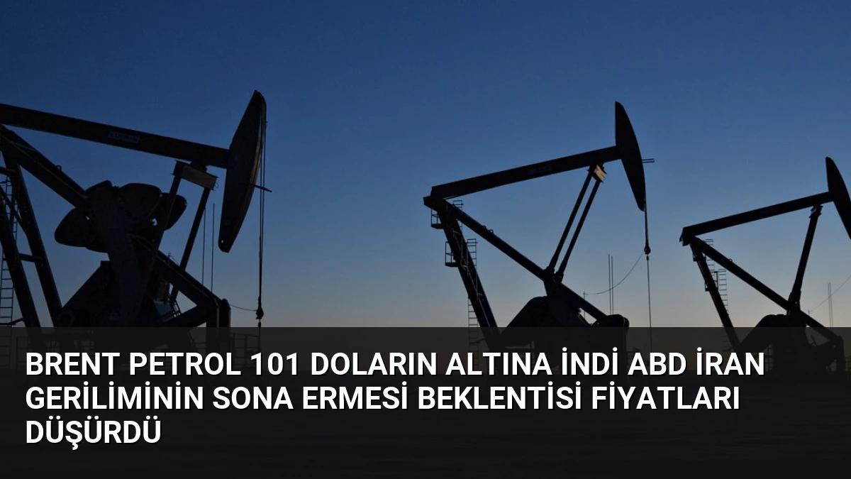 Brent Petrol 101 Doların Altına İndi ABD İran Geriliminin Sona Ermesi Beklentisi Fiyatları Düşürdü