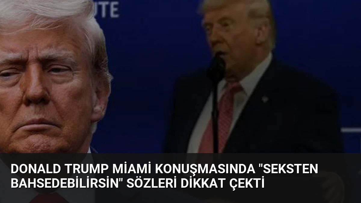 Donald Trump Miami Konuşmasında “Seksten Bahsedebilirsin” Sözleri Dikkat Çekti