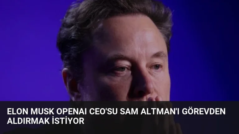 Elon Musk OpenAI CEO’su Sam Altman’ı Görevden Aldırmak İstiyor