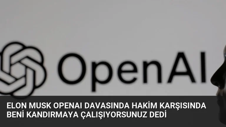 Elon Musk OpenAI Davasında Hakim Karşısında Beni Kandırmaya Çalışıyorsunuz Dedi