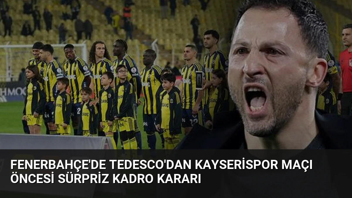 Fenerbahçe’de Tedesco’dan Kayserispor Maçı Öncesi Sürpriz Kadro Kararı