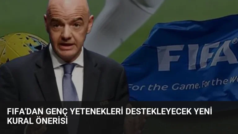 FIFA’dan Genç Yetenekleri Destekleyecek Yeni Kural Önerisi