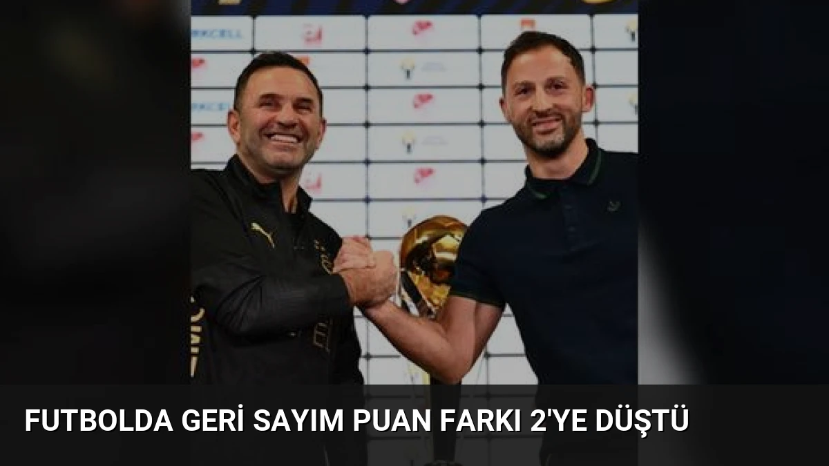 Futbolda Geri Sayım Puan Farkı 2’ye Düştü