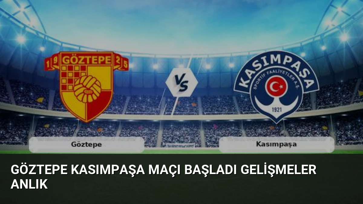 Göztepe Kasımpaşa Maçı Başladı Gelişmeler Anlık