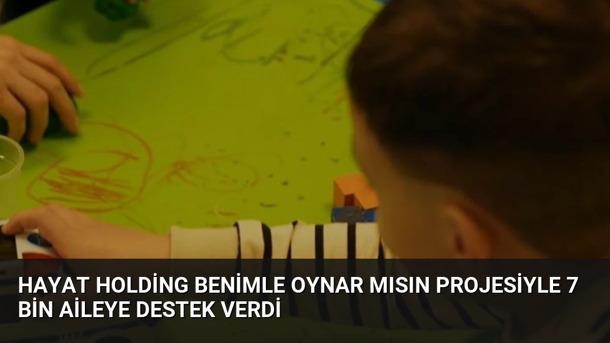 Hayat Holding Benimle Oynar Mısın Projesiyle 7 Bin Aileye Destek Verdi