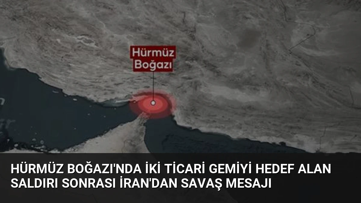Hürmüz Boğazı’nda İki Ticari Gemiyi Hedef Alan Saldırı Sonrası İran’dan Savaş Mesajı