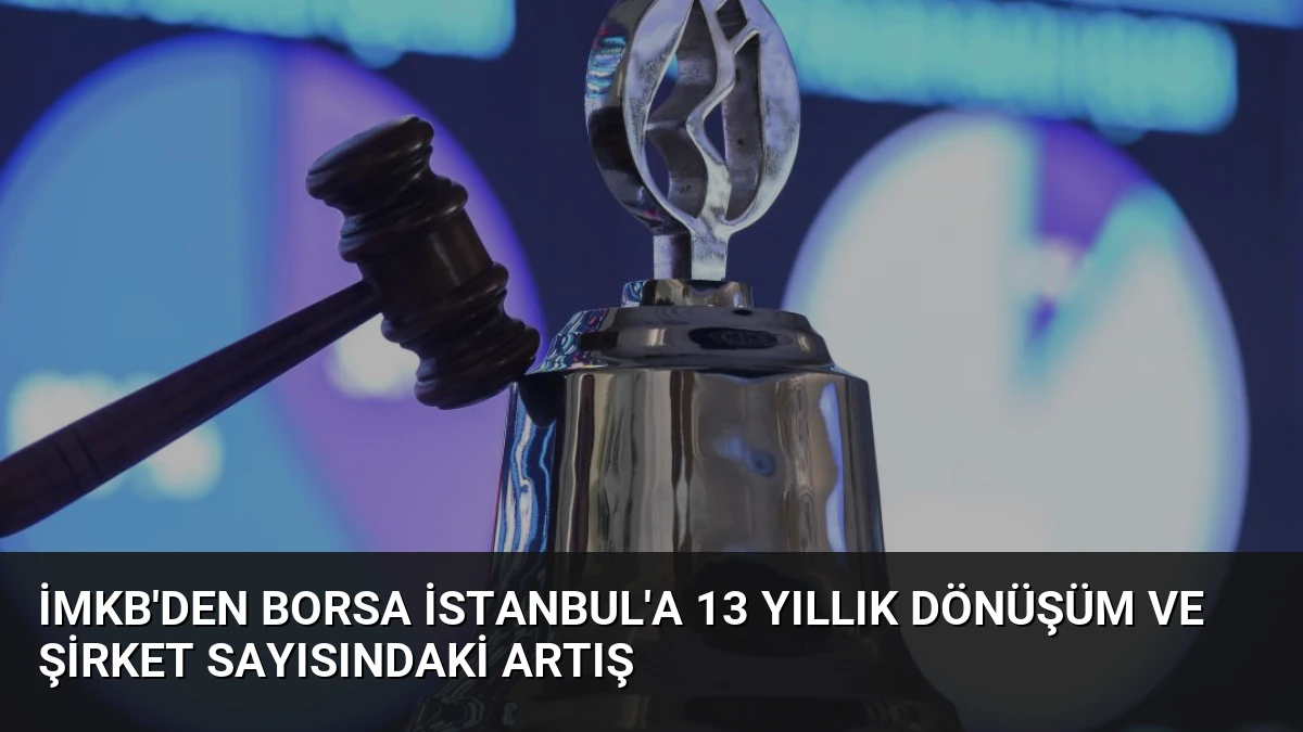İMKB’den Borsa İstanbul’a 13 Yıllık Dönüşüm ve Şirket Sayısındaki Artış