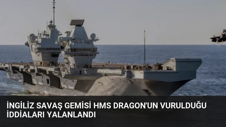 İngiliz Savaş Gemisi HMS Dragon’un Vurulduğu İddiaları Yalanlandı