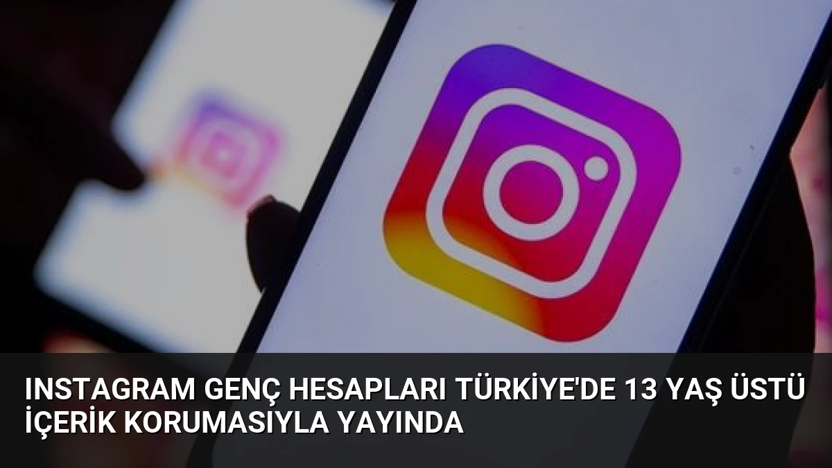 Instagram Genç Hesapları Türkiye’de 13 Yaş Üstü İçerik Korumasıyla Yayında