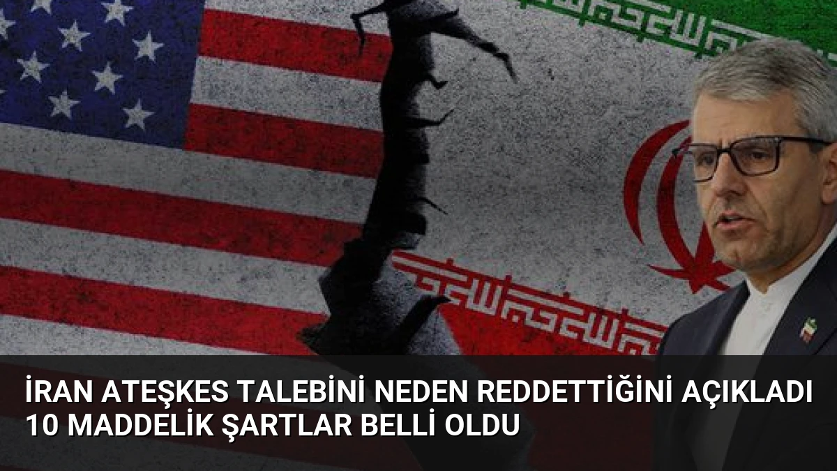 İran Ateşkes Talebini Neden Reddettiğini Açıkladı 10 Maddelik Şartlar Belli Oldu