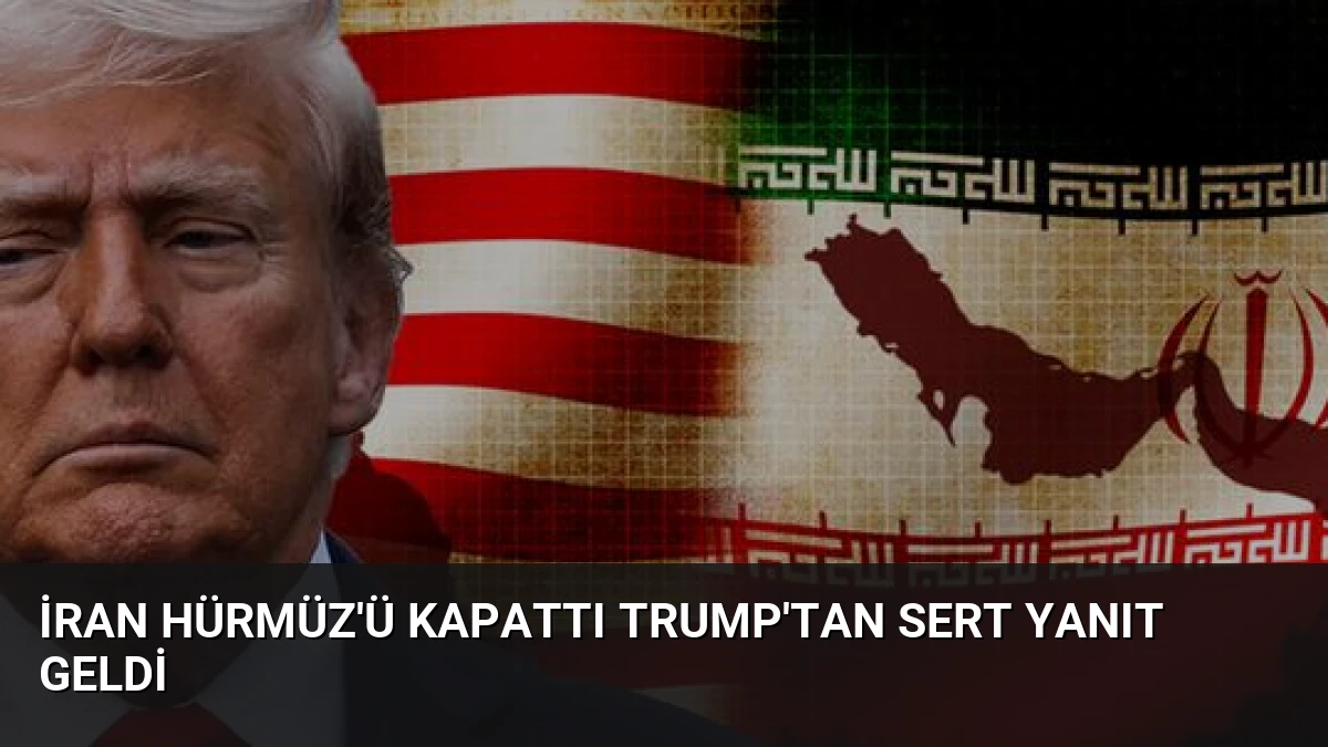 İran Hürmüz’ü Kapattı Trump’tan Sert Yanıt Geldi