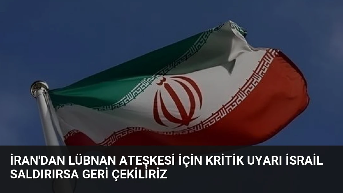 İran’dan Lübnan Ateşkesi İçin Kritik Uyarı İsrail Saldırırsa Geri Çekiliriz