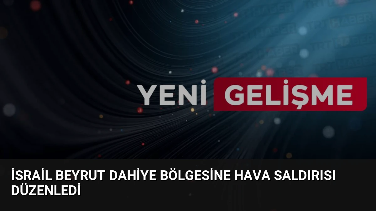 İsrail Beyrut Dahiye Bölgesine Hava Saldırısı Düzenledi