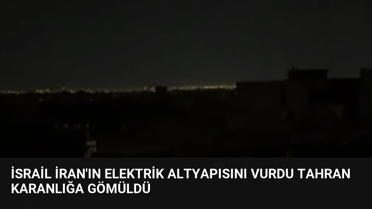İsrail İran’ın Elektrik Altyapısını Vurdu Tahran Karanlığa Gömüldü