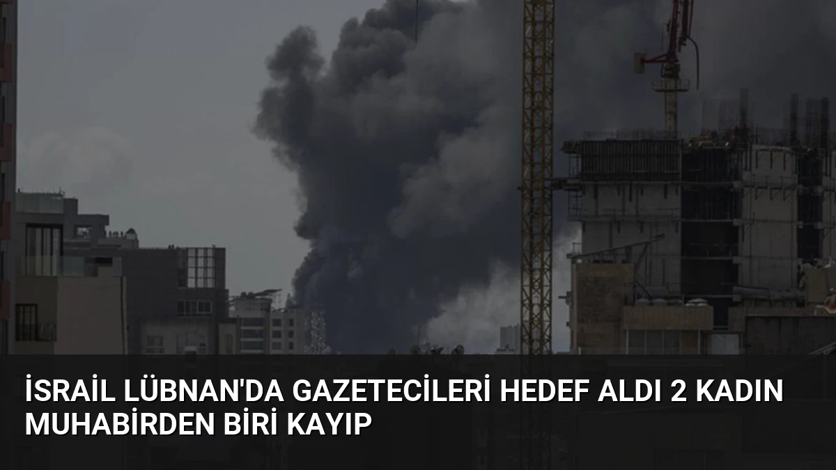 İsrail Lübnan’da Gazetecileri Hedef Aldı 2 Kadın Muhabirden Biri Kayıp