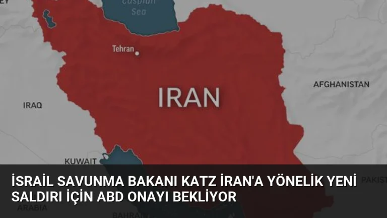 İsrail Savunma Bakanı Katz İran’a Yönelik Yeni Saldırı İçin ABD Onayı Bekliyor