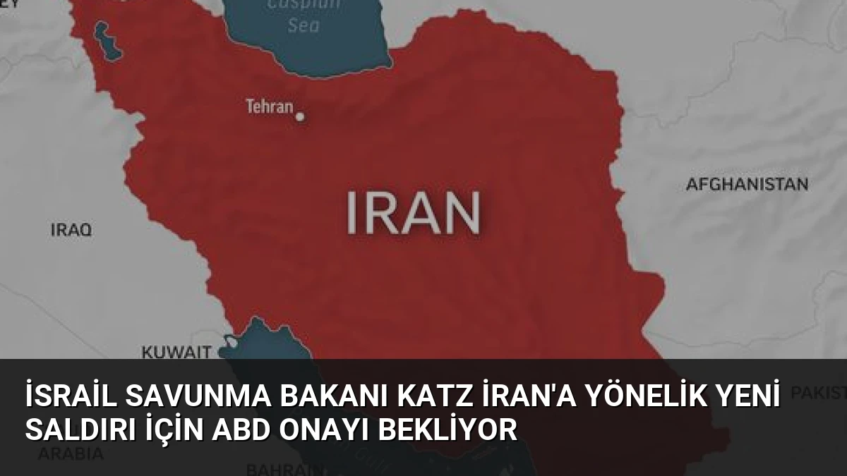 İsrail Savunma Bakanı Katz İran’a Yönelik Yeni Saldırı İçin ABD Onayı Bekliyor
