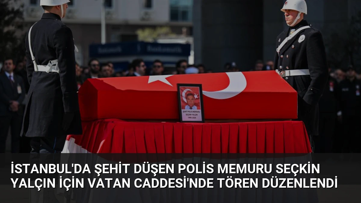 İstanbul’da Şehit Düşen Polis Memuru Seçkin Yalçın İçin Vatan Caddesi’nde Tören Düzenlendi