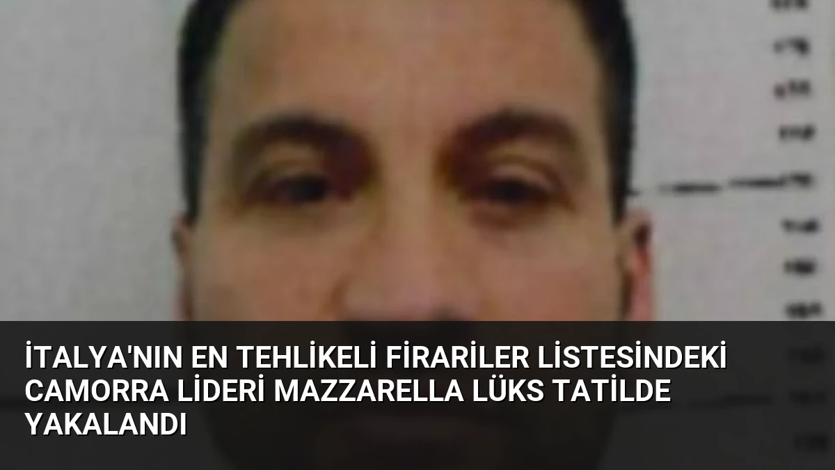 İtalya’nın En Tehlikeli Firariler Listesindeki Camorra Lideri Mazzarella Lüks Tatilde Yakalandı