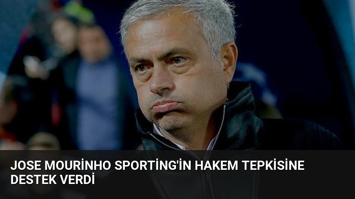 Jose Mourinho Sporting’in Hakem Tepkisine Destek Verdi