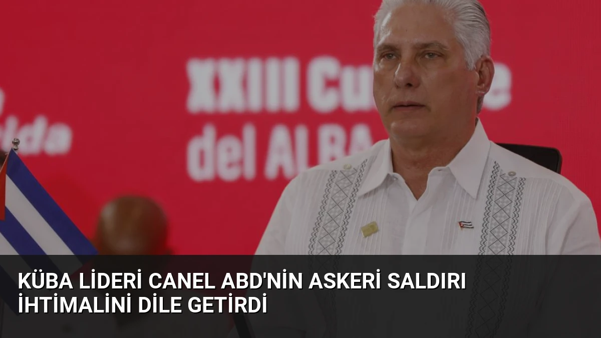 Küba Lideri Canel ABD’nin Askeri Saldırı İhtimalini Dile Getirdi