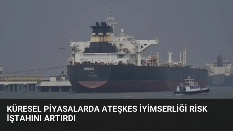 Küresel Piyasalarda Ateşkes İyimserliği Risk İştahını Artırdı
