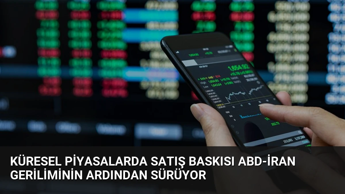 Küresel Piyasalarda Satış Baskısı ABD-İran Geriliminin Ardından Sürüyor